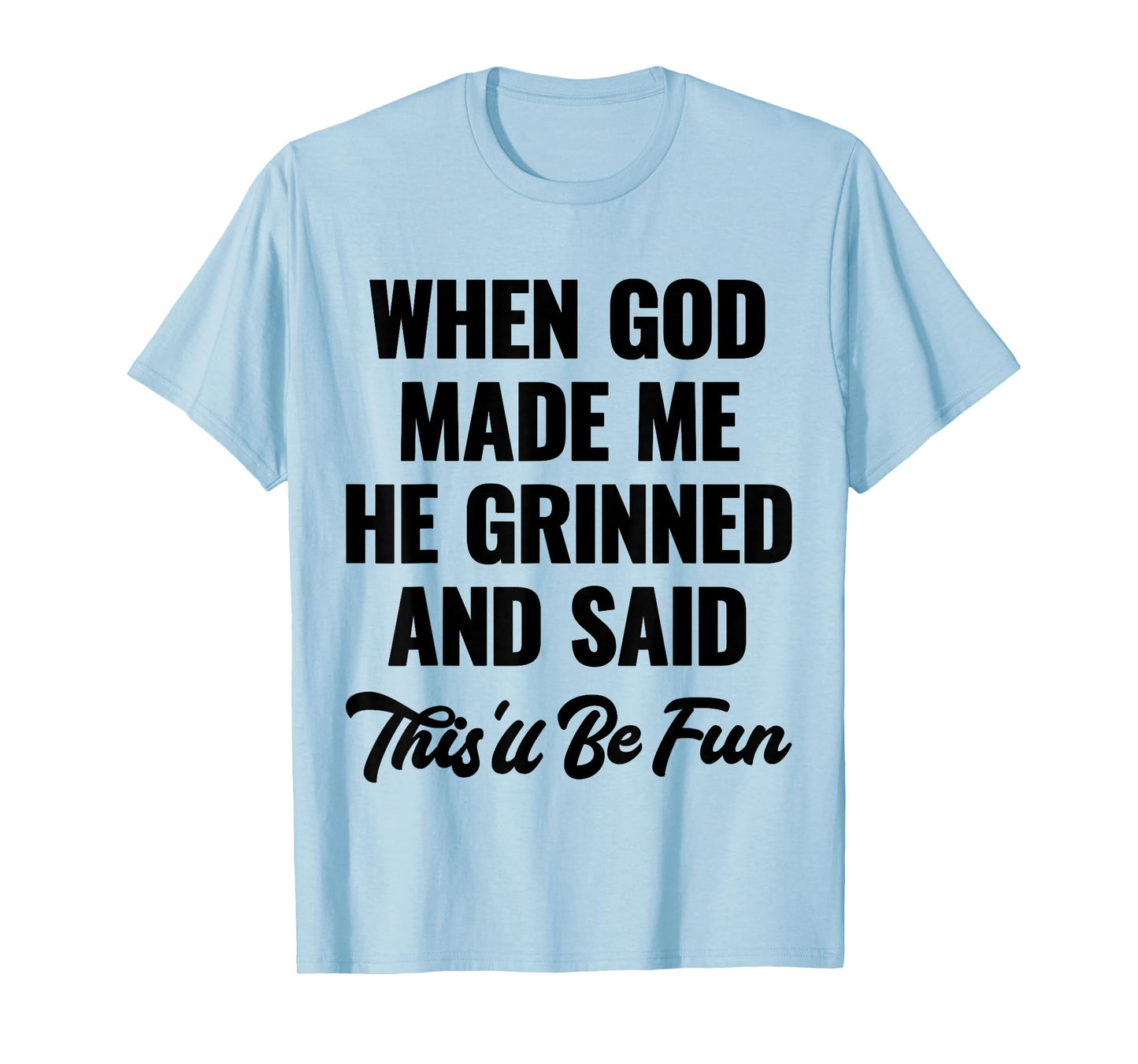 When God Made Me He Grinned and Said This'll Be Fun T-Shirt