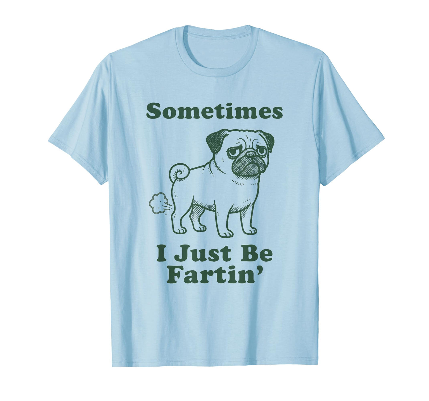 Pug Dog Fart Funny Sometimes I Just Be Fartin Farter Sayings T-Shirt