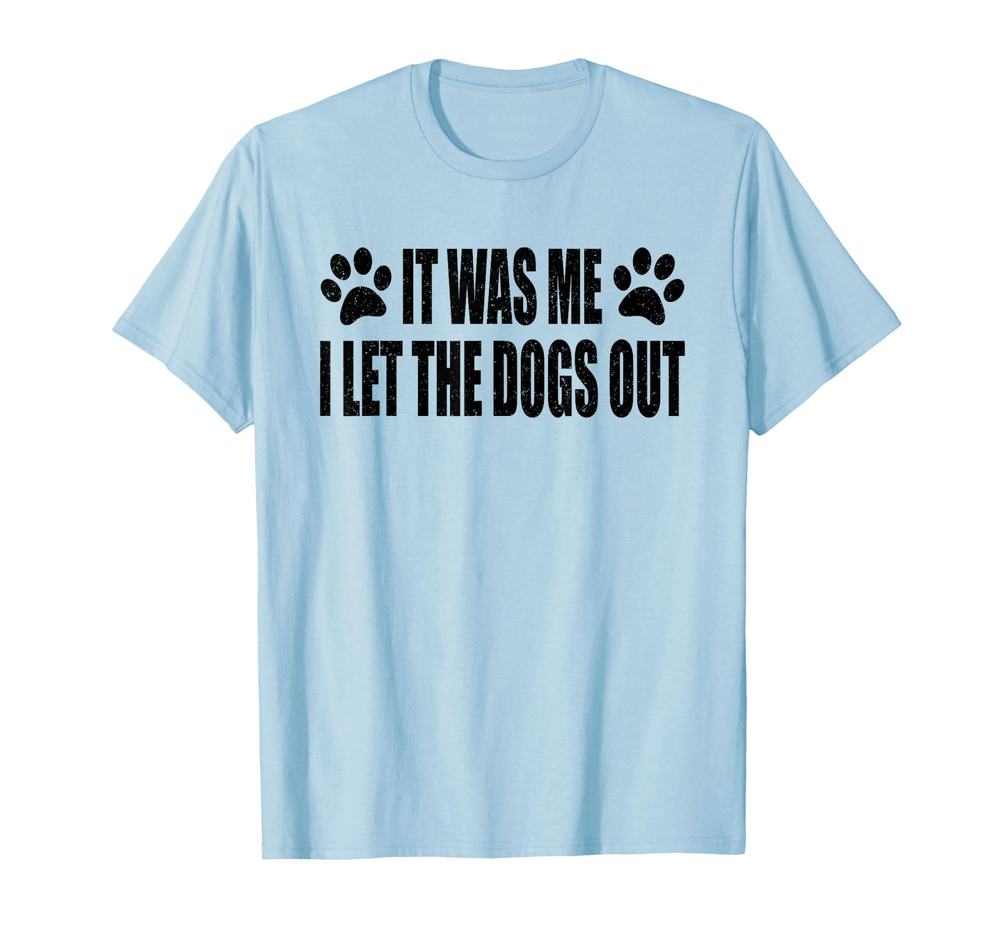 IT WAS ME. I LET THE DOGS OUT T-Shirt