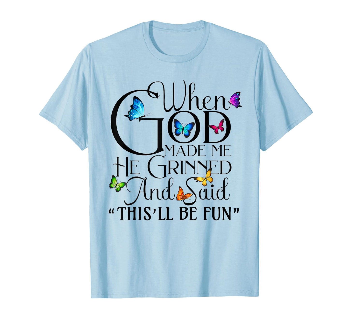 When God Made me He Grinned and Said This will be fun T-Shirt