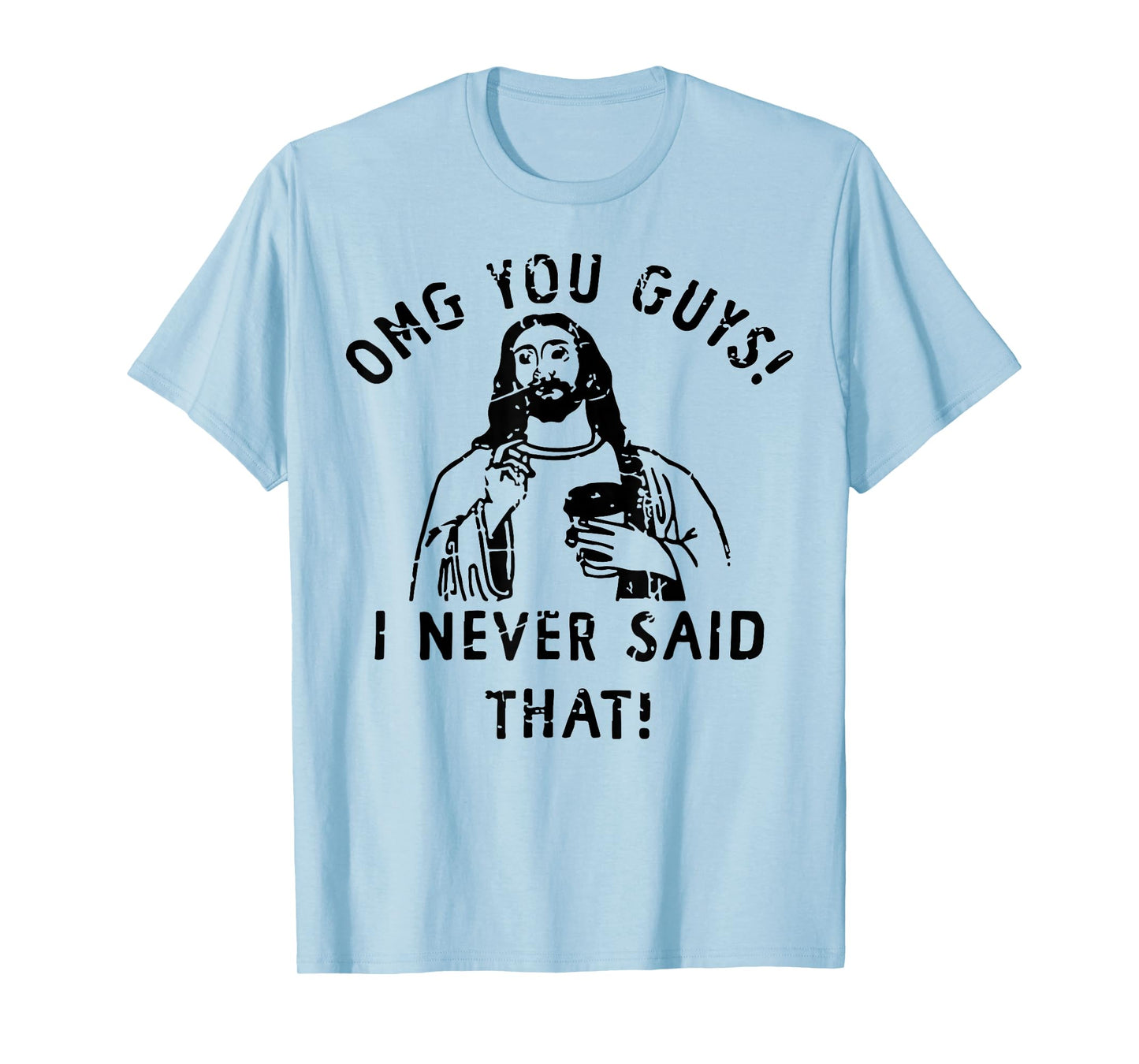 Jesus Omg You Guys! I Never Said That T-Shirt