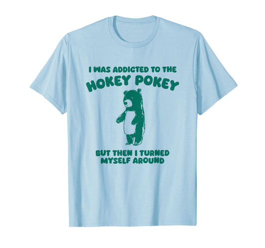 I was Addicted to The Hokey Pokey But Then I Turned Myself T-Shirt
