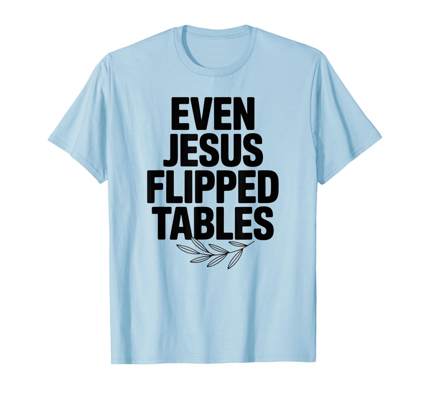 Even Jesus Flipped Tables Funny Jesus Lovers Christian T-Shirt