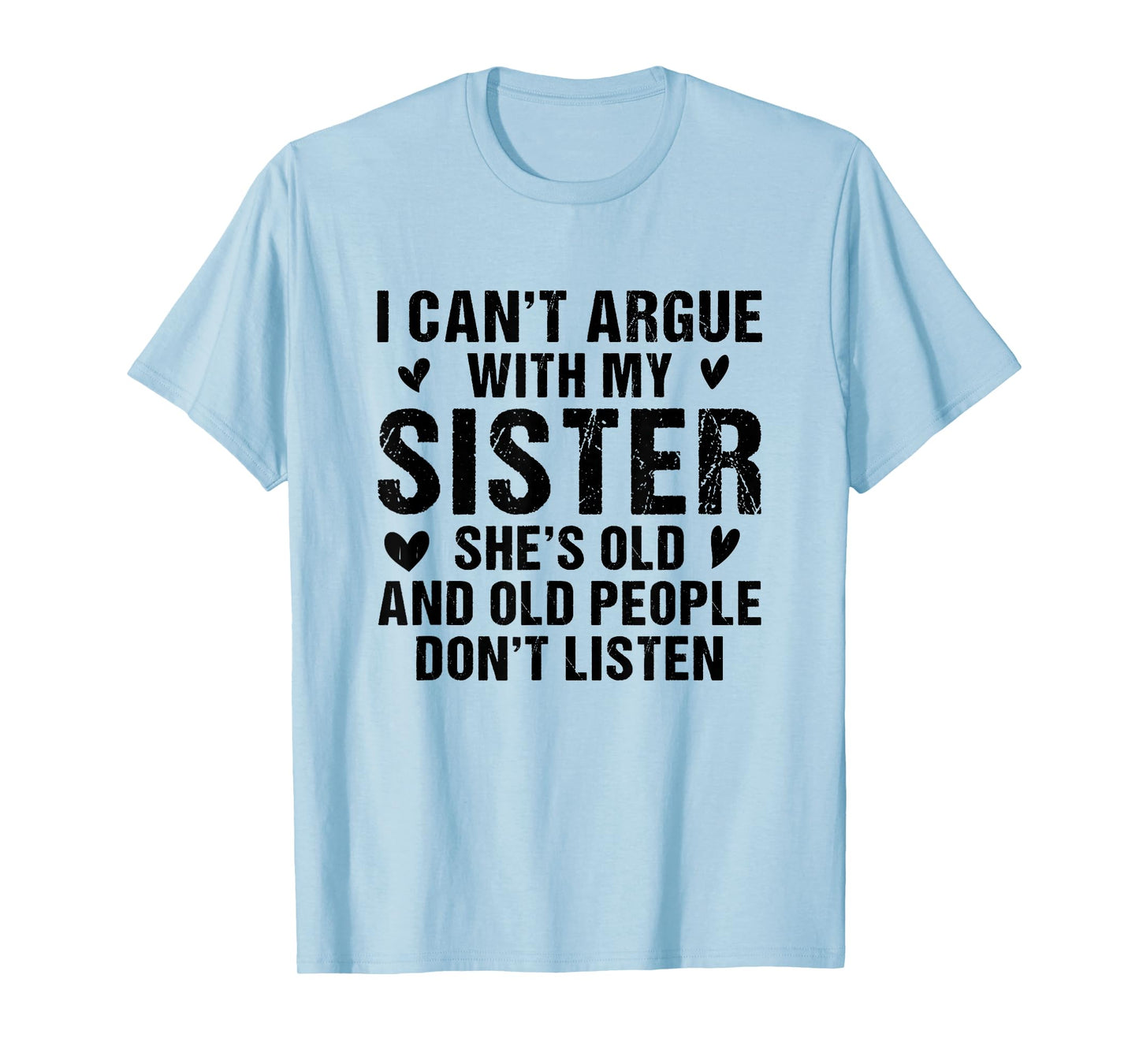 I Can’t Argue with Sister She’s Old and People Don’t Listen T-Shirt