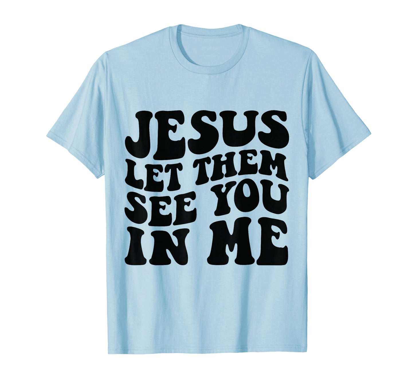 Jesus Let Them See You in Me Shirt T-Shirt