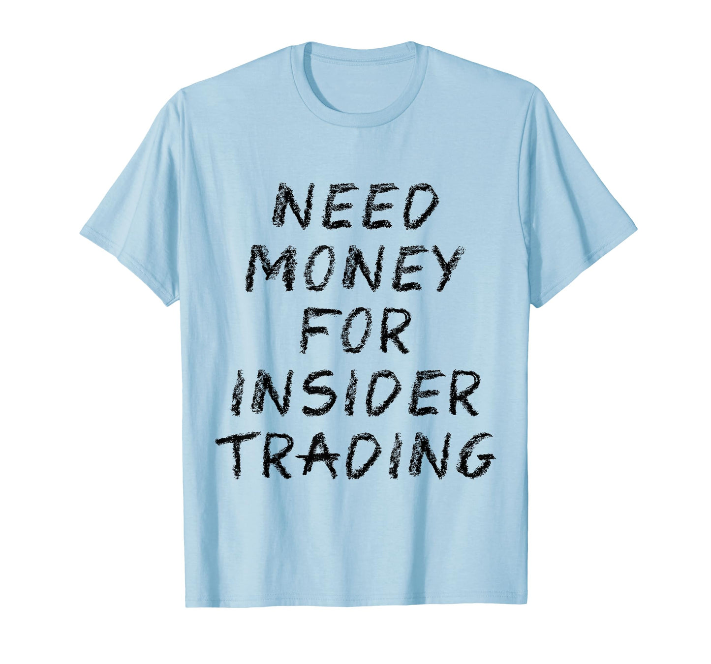 Need Money For Insider Trading T-Shirt