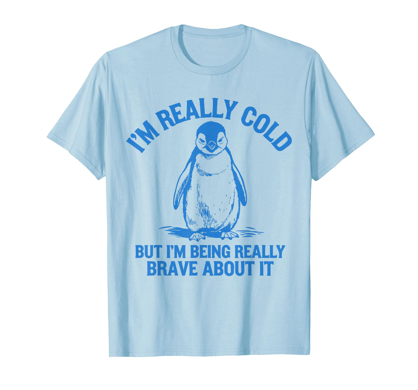 I'm Really Cold But I'm Being Really Brave About It Penguin T-Shirt