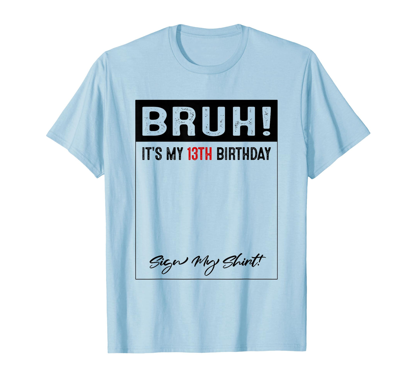 13 Year Old Bruh It's My 13th Birthday Sign My T-Shirt