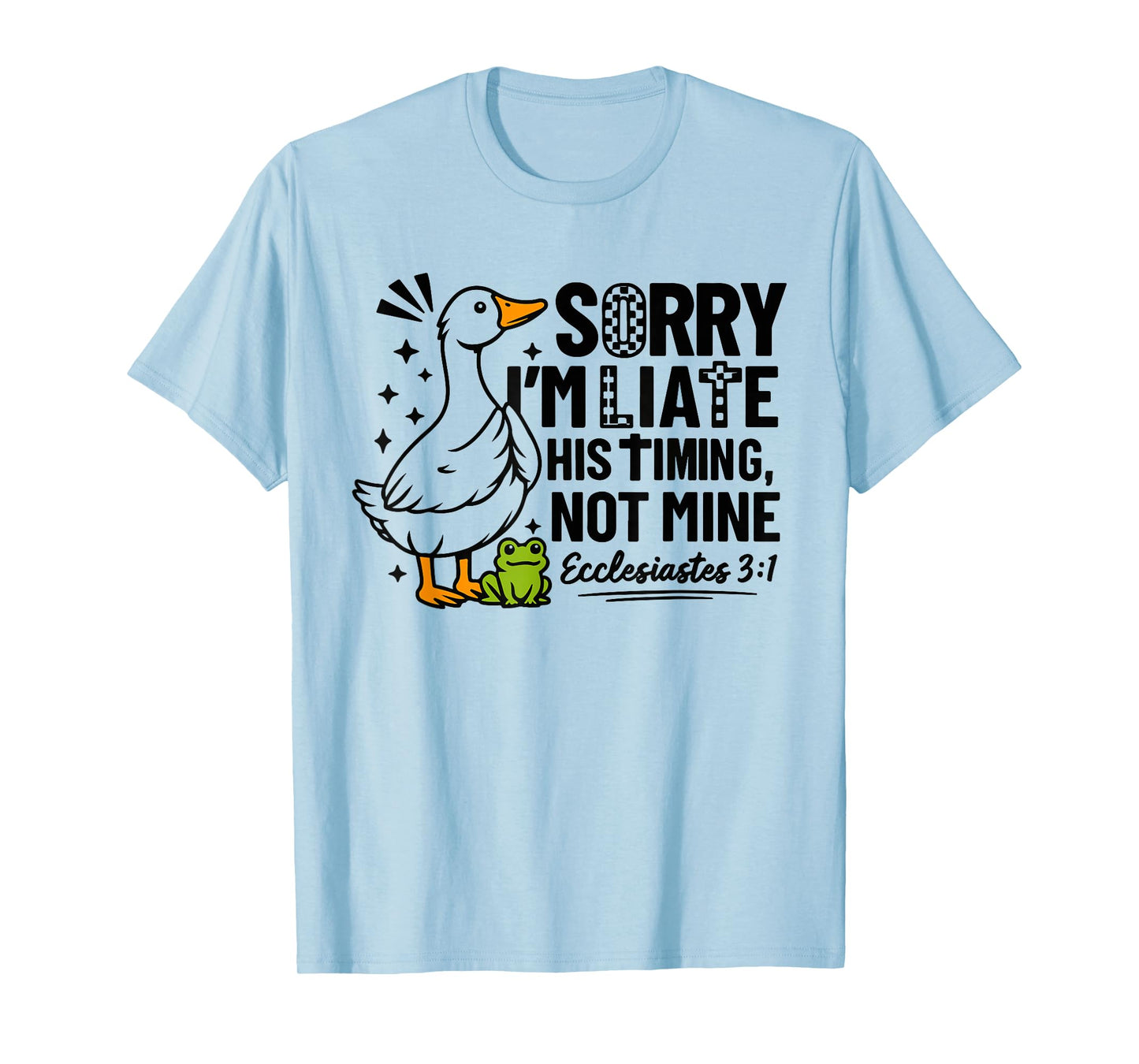 Sorry I'm Late His Timing Not Mine Funny Goose Christian T-Shirt