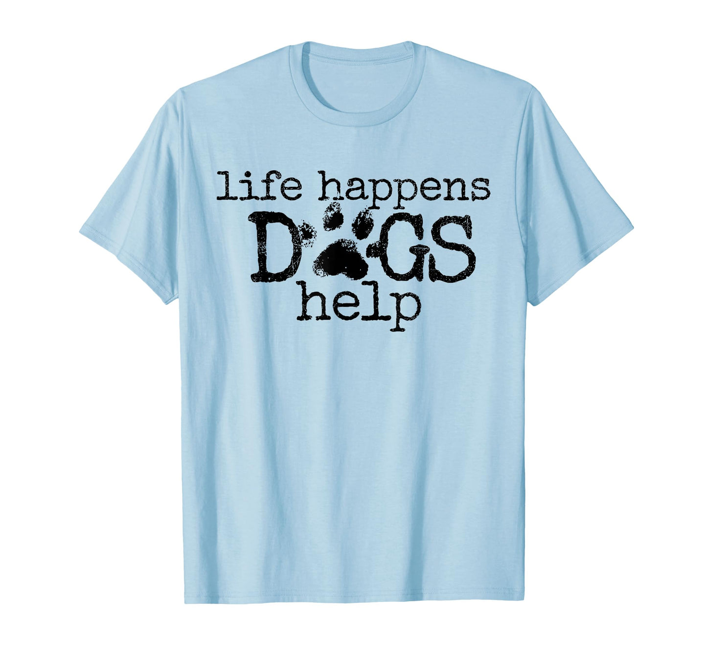 Life Happens Dogs Help Paw Print Dog Lover Quote T-Shirt
