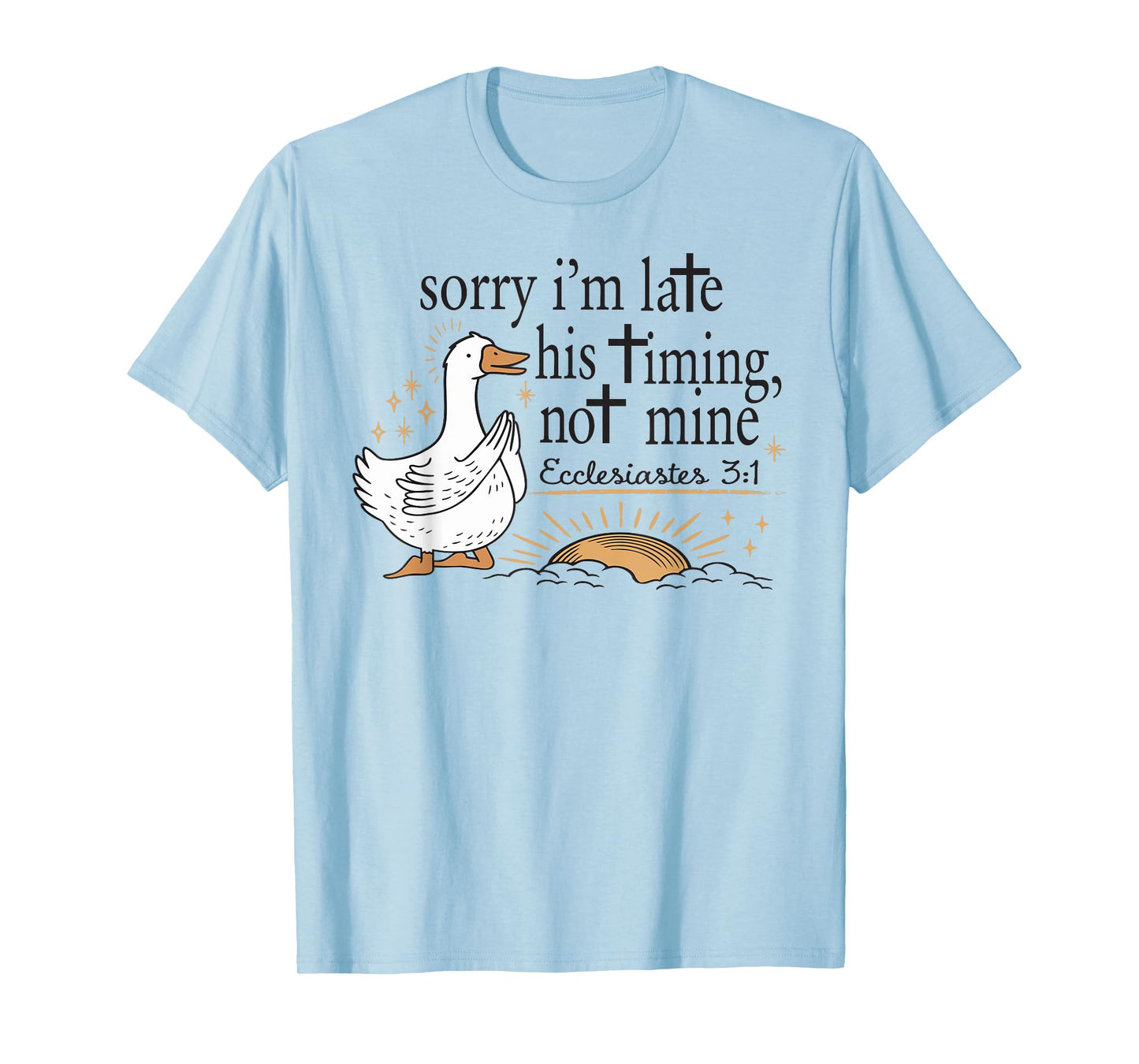 Sorry I'm Late His Timing Not Mine Christian Silly Goose T-Shirt
