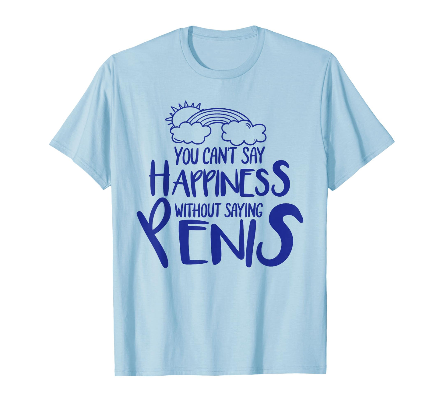 You Can't Say Happiness Without Saying Penis T-Shirt