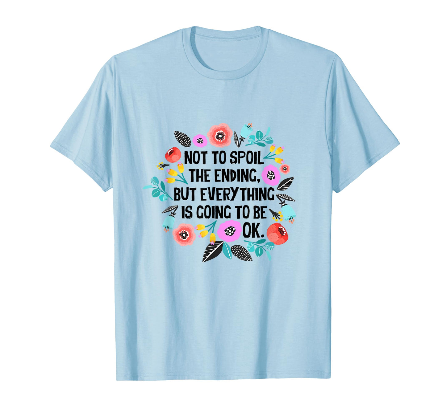 Not to spoil the ending but everything is going to be ok T-Shirt