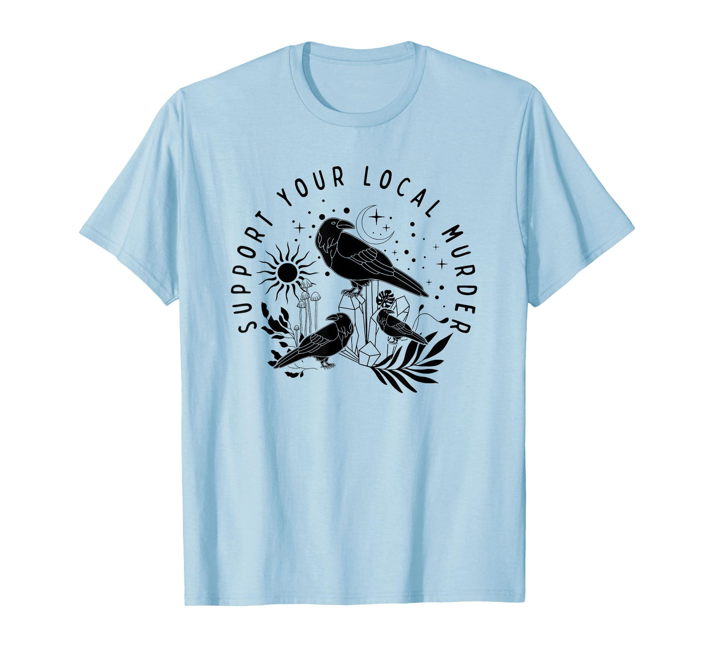 Support Your Local Murder, Crow Lovers, Nature Lovers T-Shirt