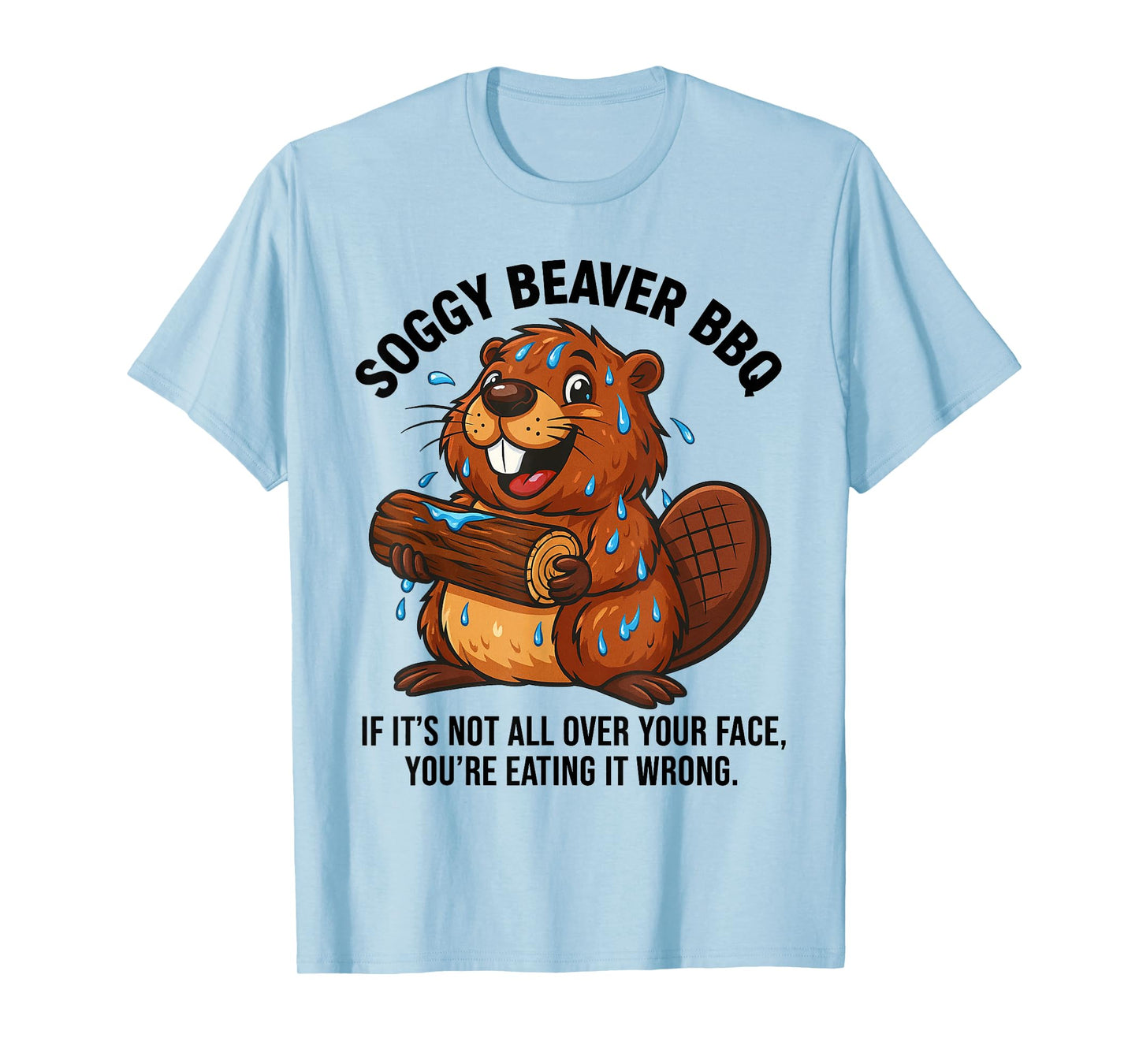 Soggy Beaver BBQ If It's Not All Over Your Face You are T-Shirt