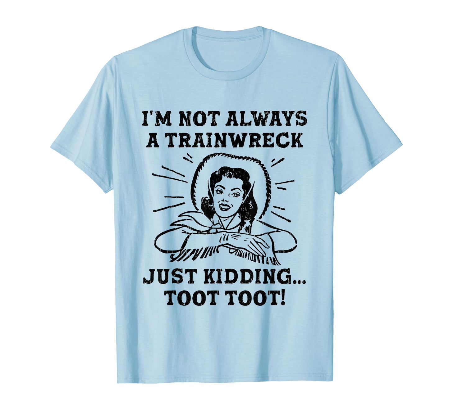 I'm Not Always A Trainwreck Just Kidding Toot Toot Cowgirl T-Shirt