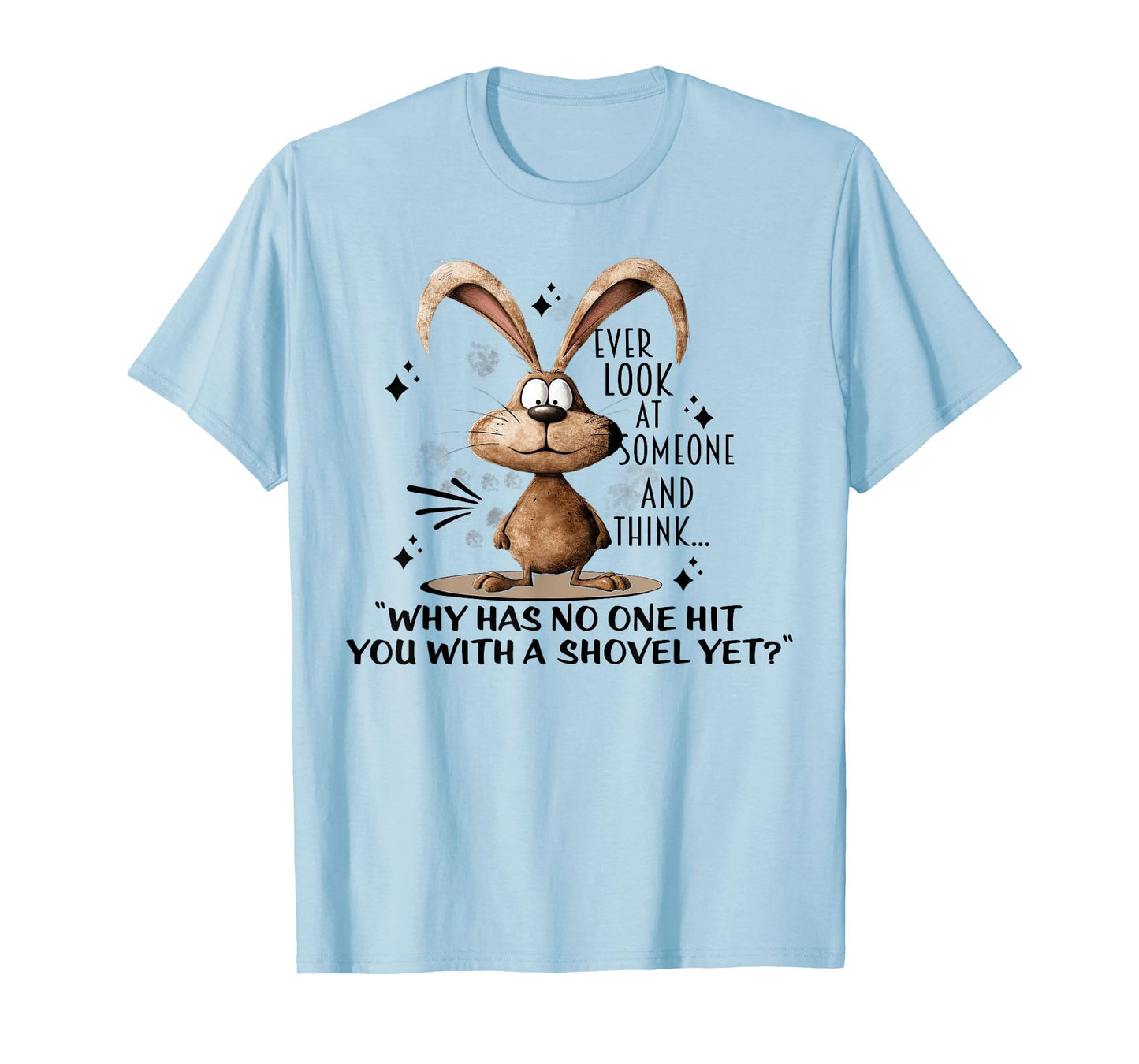 Bunny Ever Look At Someone And Think Why Has No One Hit You T-Shirt