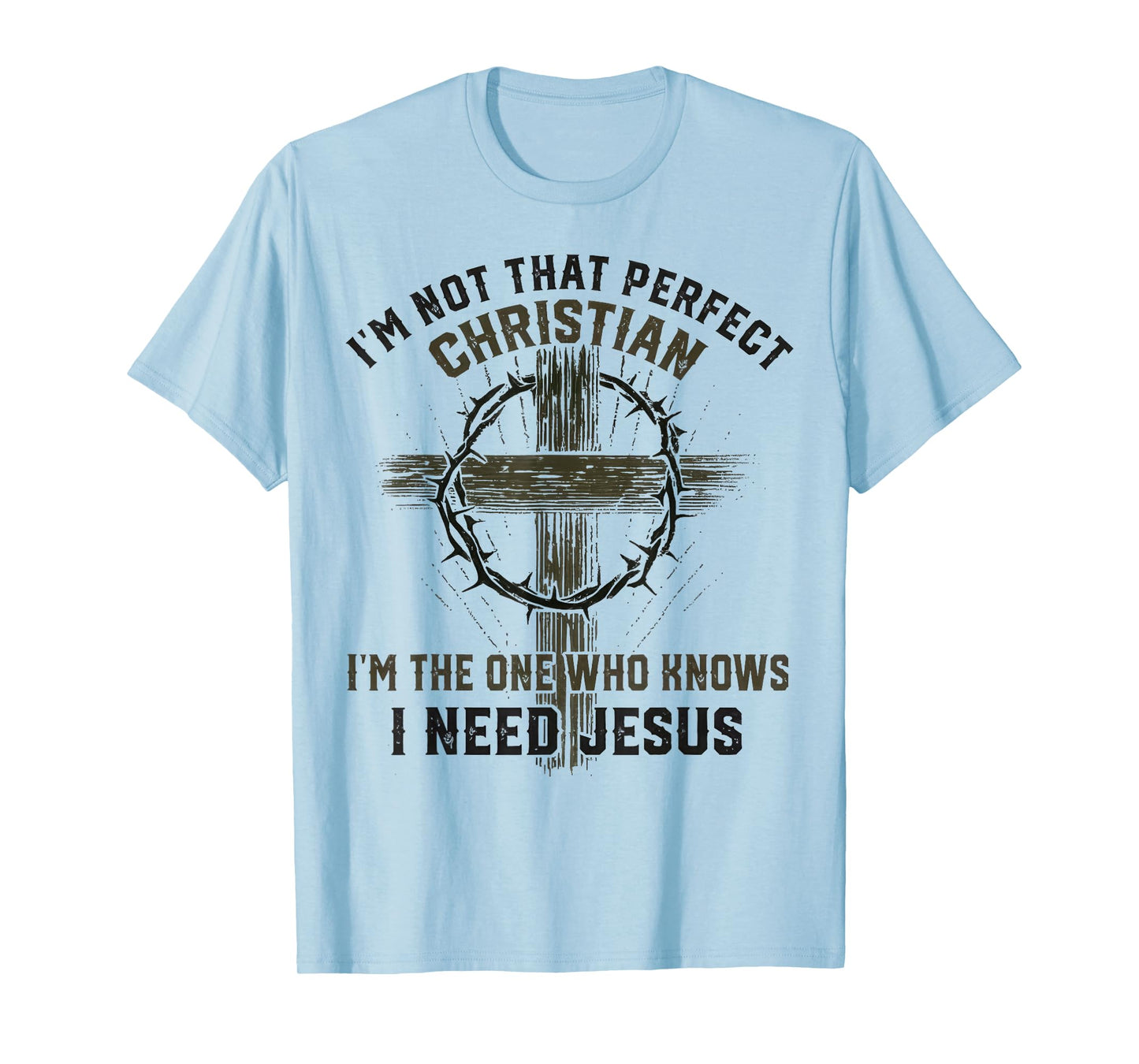 I'm Not That Perfect Christian I'm The-One Who I Need Jesus T-Shirt