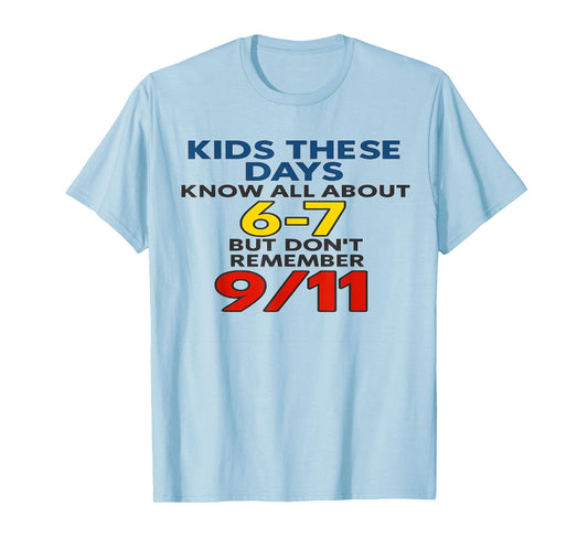 Kids These Days 6-7 But Don't Remember 9/11 Funny Meme T-Shirt