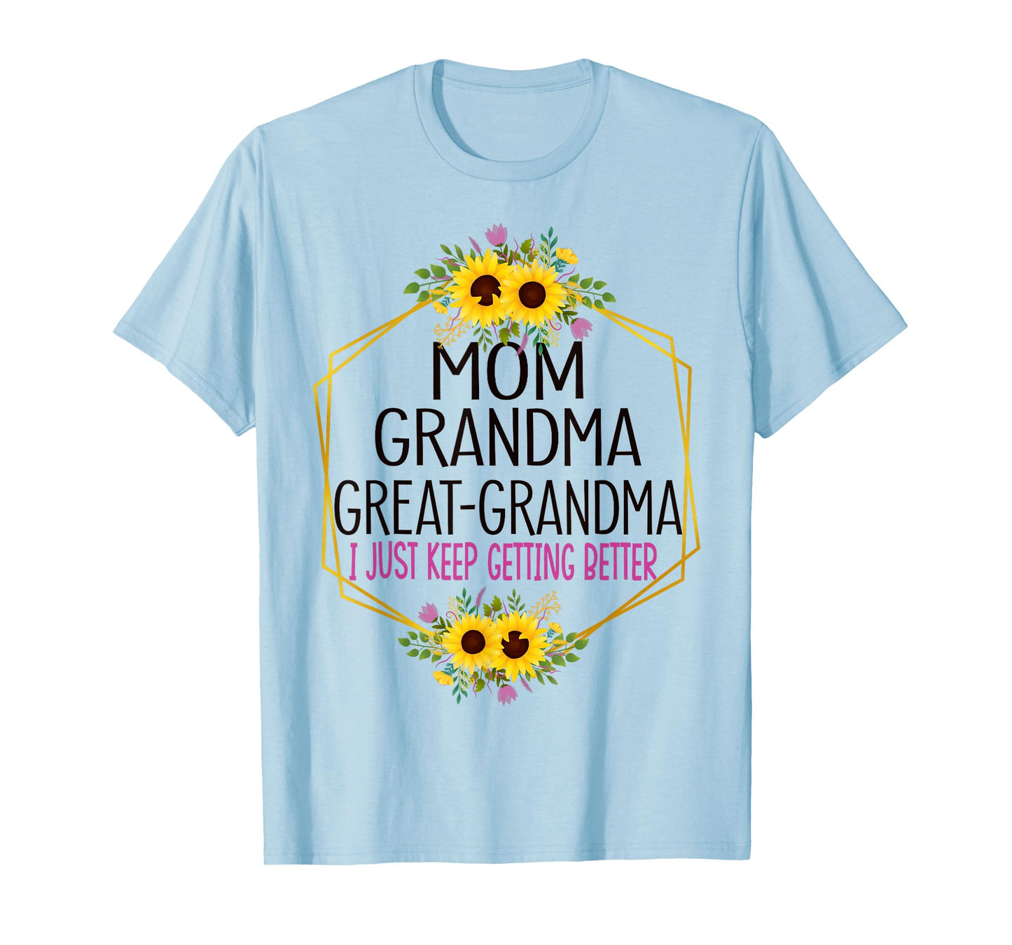 Mom Grandma Great Grandma I Just Keep Getting Better T-Shirt