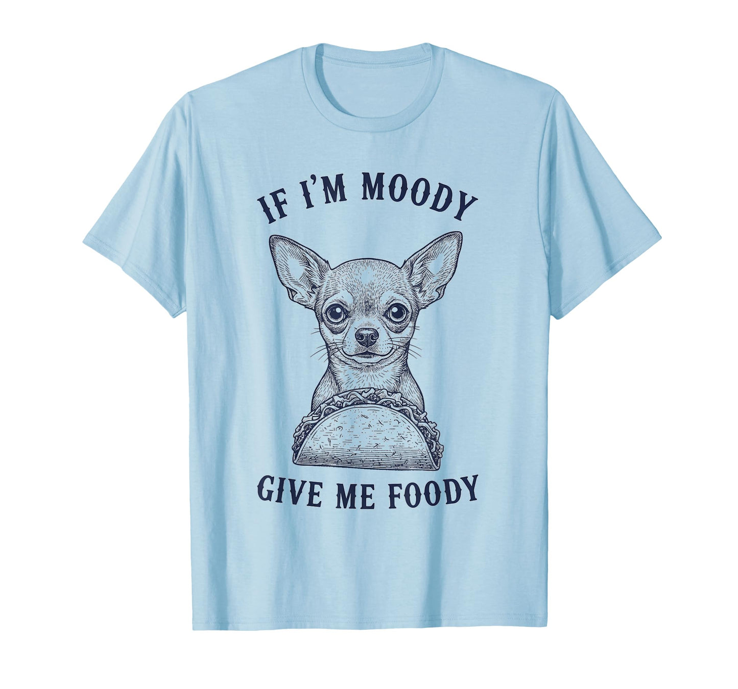 Chihuahua Eating Taco If Im Moody Give Me Foody Funny Animal T-Shirt