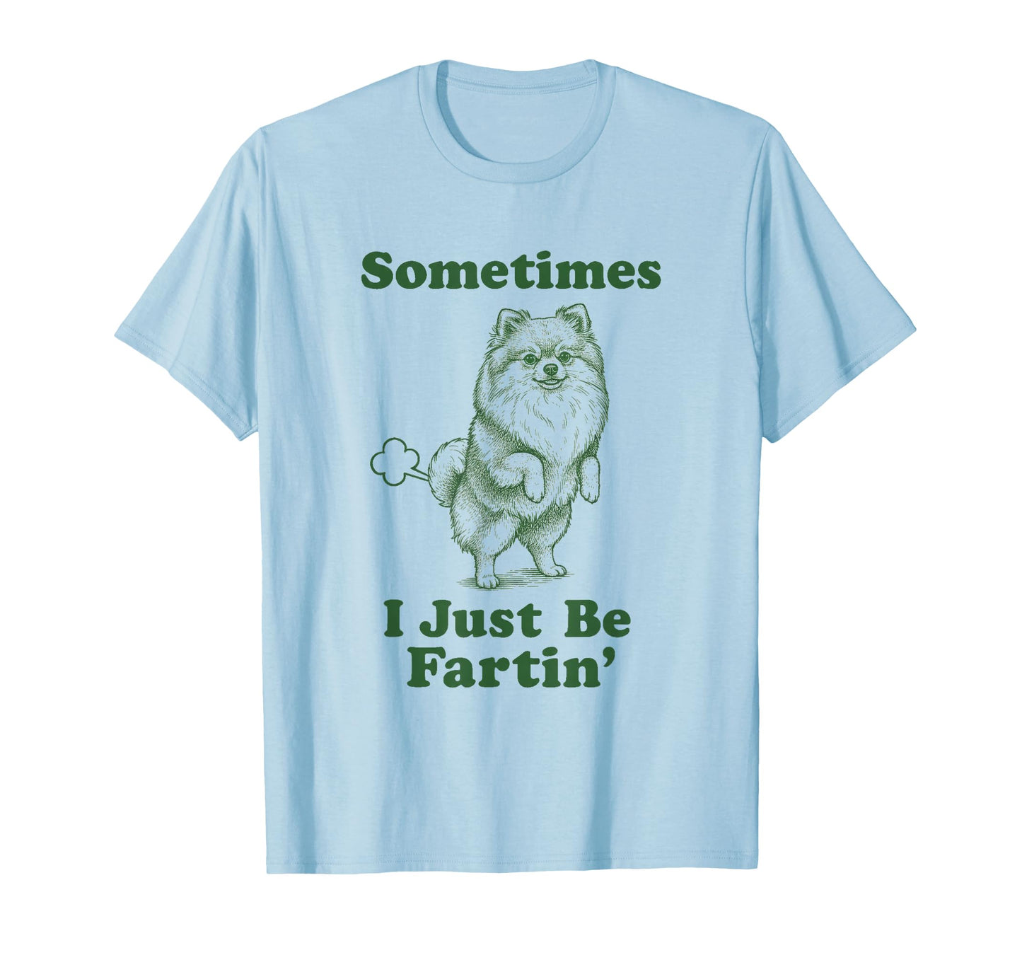 Pomeranian Fart Funny Pom Dog Sometimes I Just Be Fartin' T-Shirt