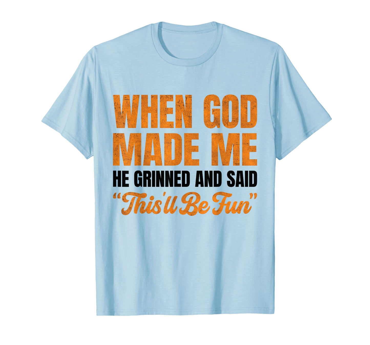 When God Made Me He Grinned and Said This'll Be Fun T-Shirt