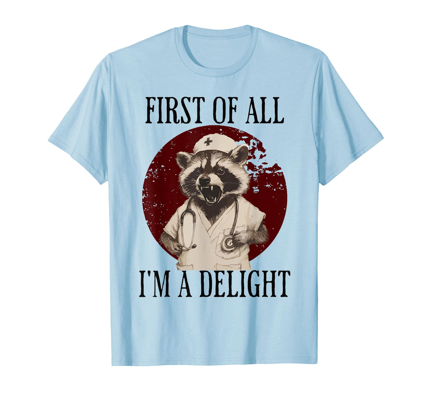 First Of All I'm A Delight Raccoon Nurse T-Shirt