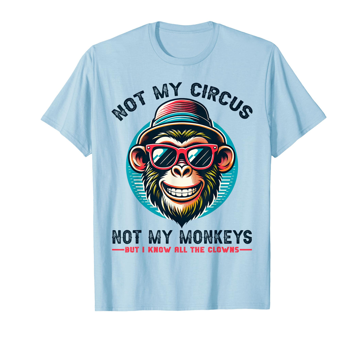 Not My Circus Not My Monkeys But I Know All The Clowns Men T-Shirt