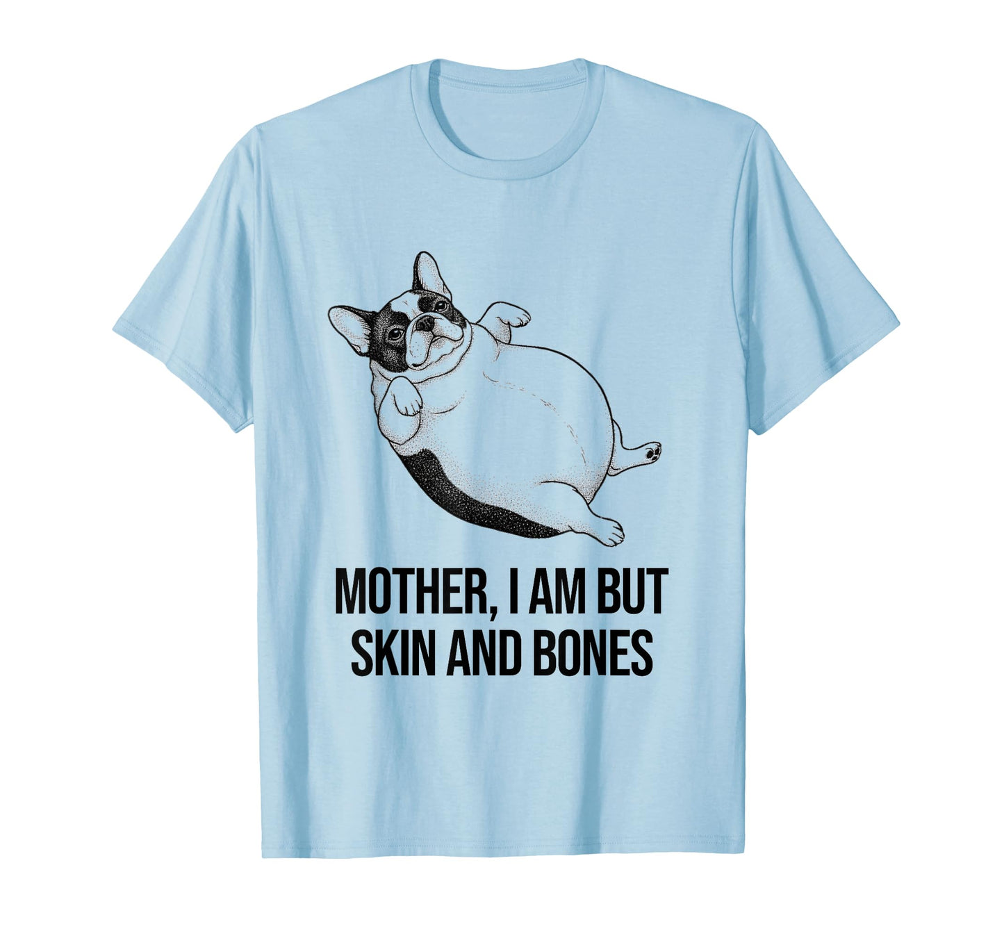 French Bulldog Mother I Am But Skin and Bones Funny Graphic T-Shirt
