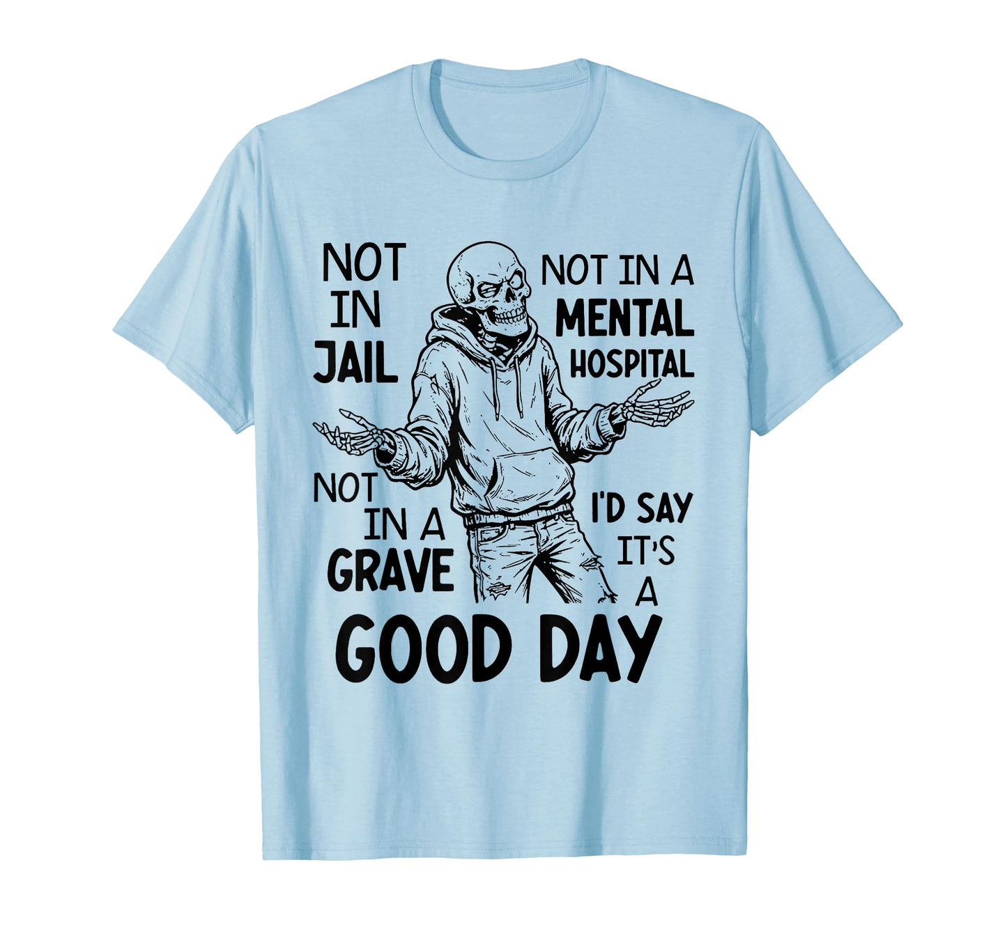 Not in Jail Not in A Mental Hospital Not in A Cave I'd Say T-Shirt