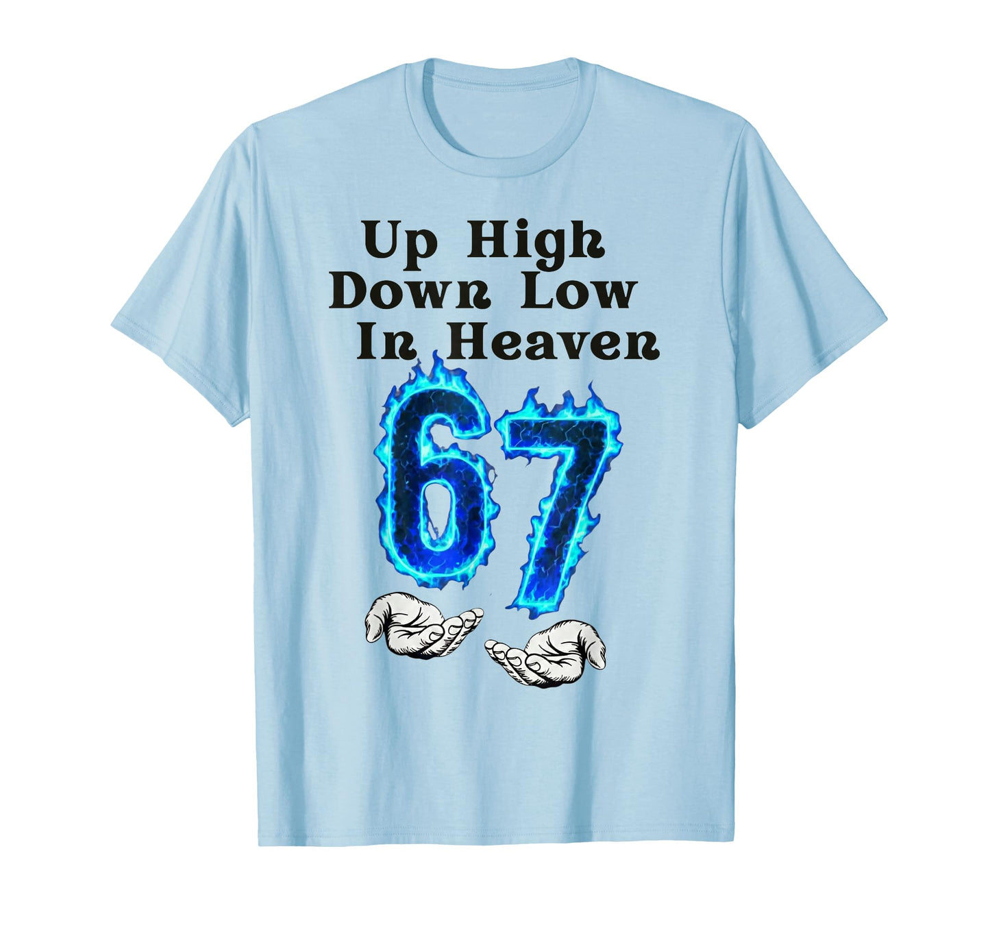 Up High Down Low in Heaven 67 Meme 6 7 Hands Six Seven Funny T-Shirt