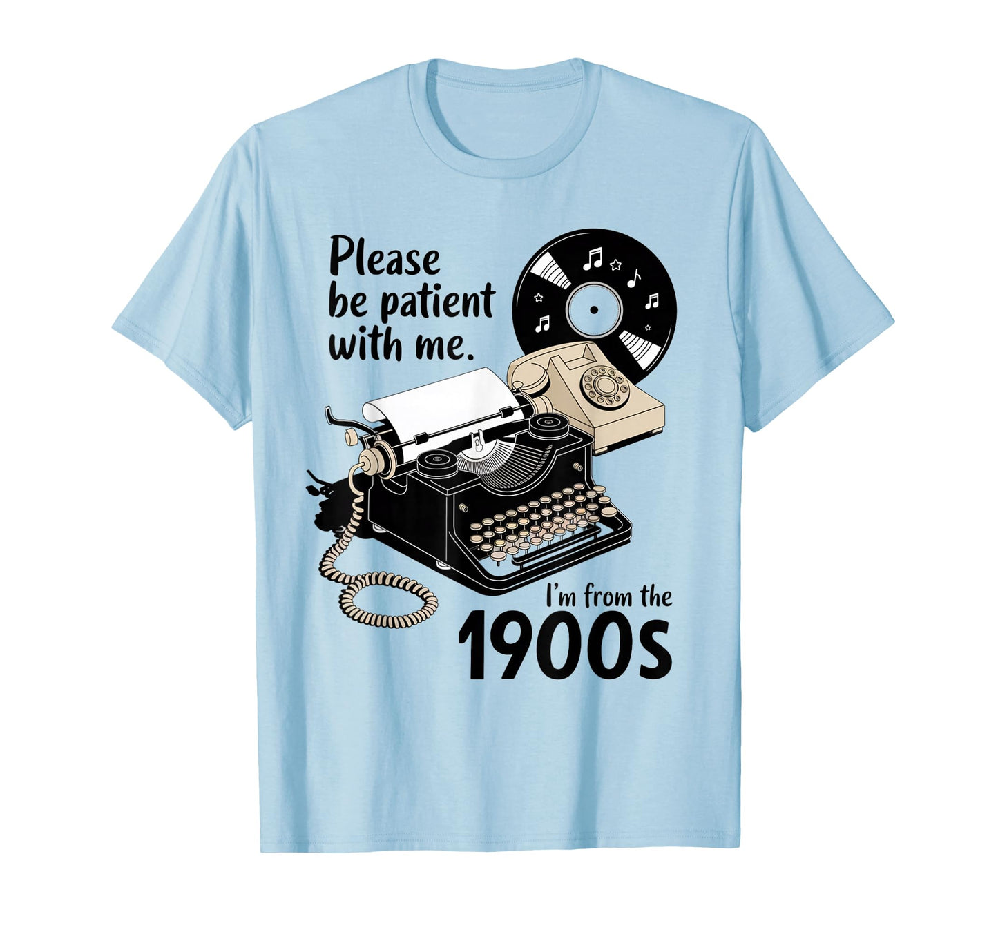 Please Be Patient I'm from The 1900s Funny Sarcastic Joke T-Shirt
