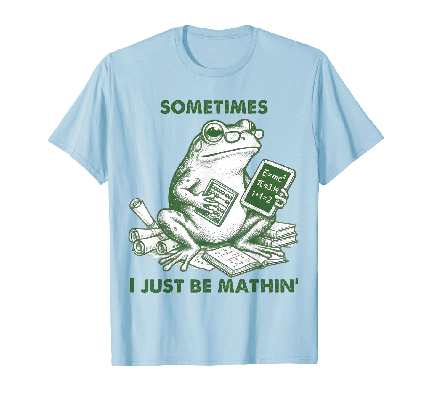 Sometimes I Just Be Mathin' Funny Frog Math Student Teacher T-Shirt