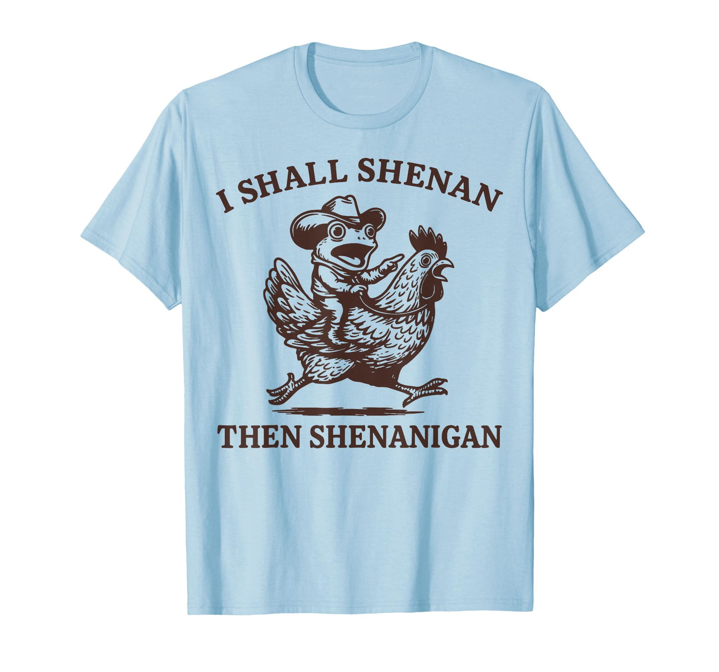 I Shall Shenan Then Shenanigan T-Shirt