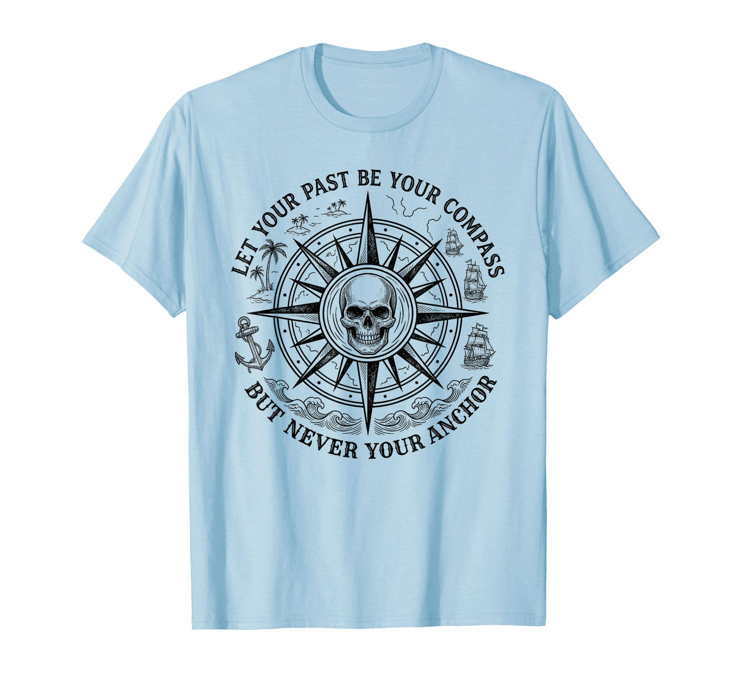 Let Your Past Be Your Compass But Never Your Anchor T-Shirt
