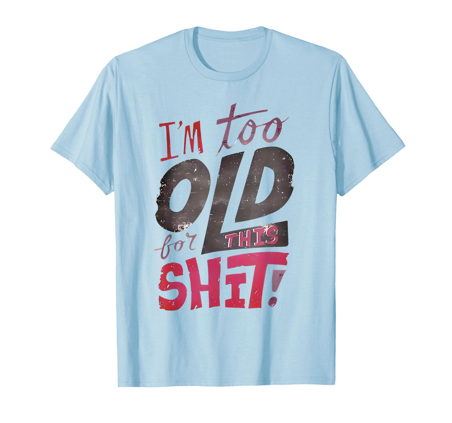I'm Too Old for This Shit Funny Quote T-Shirt