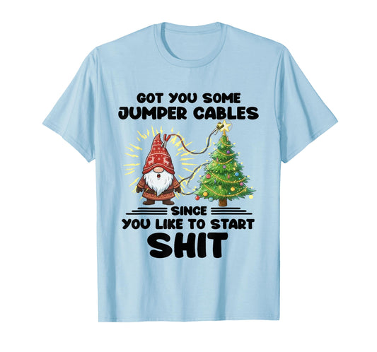 I Got You Some Jumper Cables Since You Like to Start Shit T-Shirt