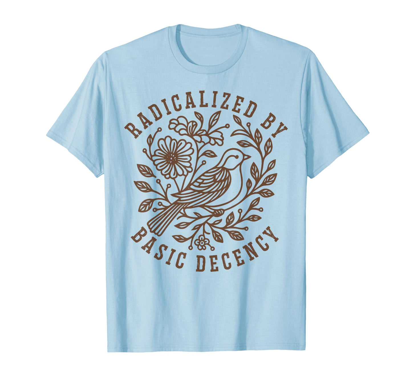 Radicalized by Basic Decency Floral Social Justice Feminist T-Shirt
