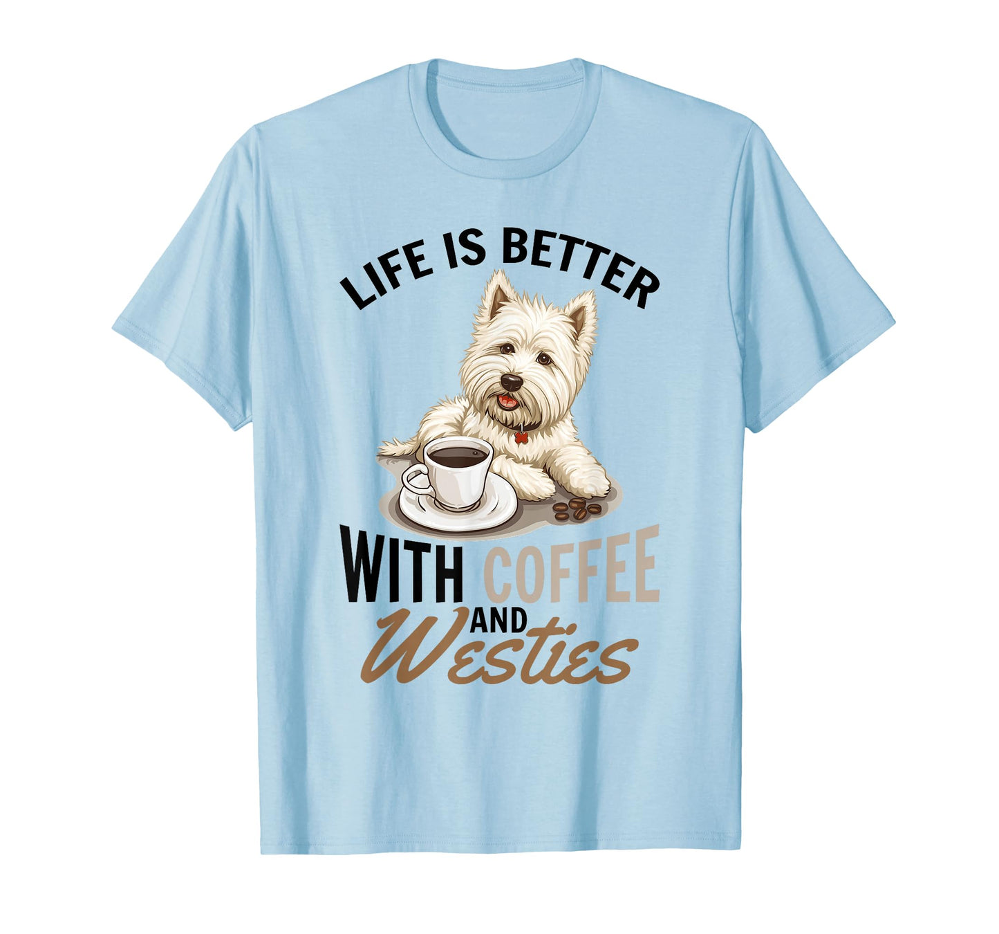 West Highland White Terrier Westie Dog Breed Life is Better T-Shirt