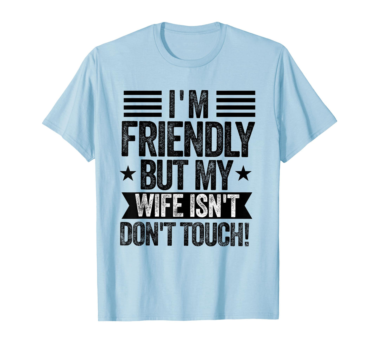 I'm Friendly But My Wife Isn't Don't Touch Funny Husband T-Shirt
