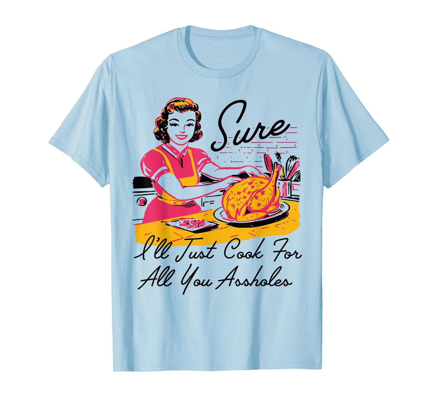 Retro Sure I'll Just Cook for All You Lady Thanksgiving T-Shirt