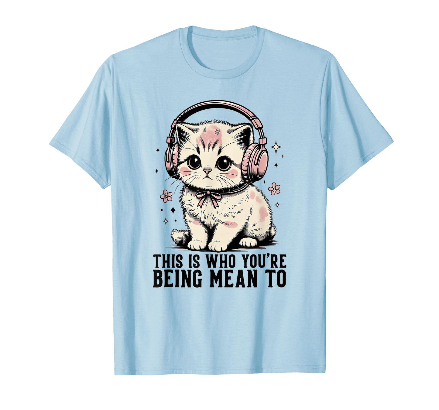 This is Who You're Being Mean to Cute Cat Headphones T-Shirt
