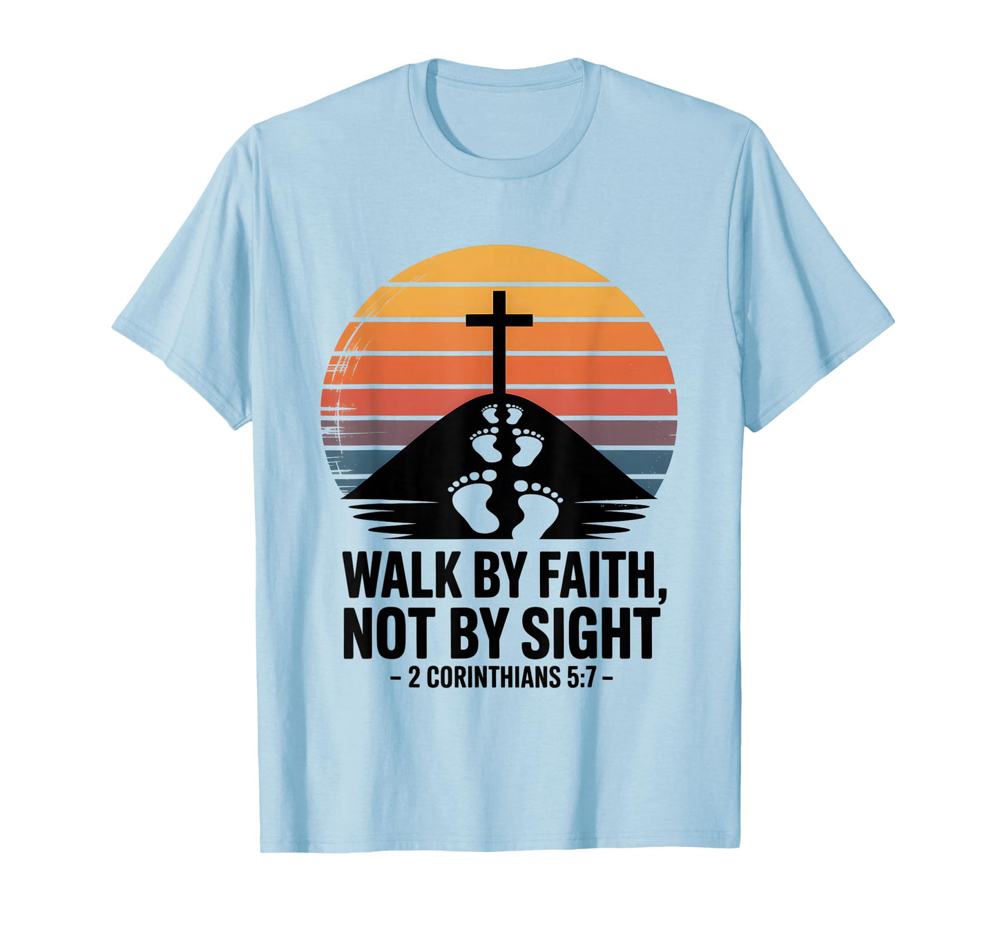 Walk by Faith Not by Sight 2 Corinthians 5:7 Bible Verse T-Shirt