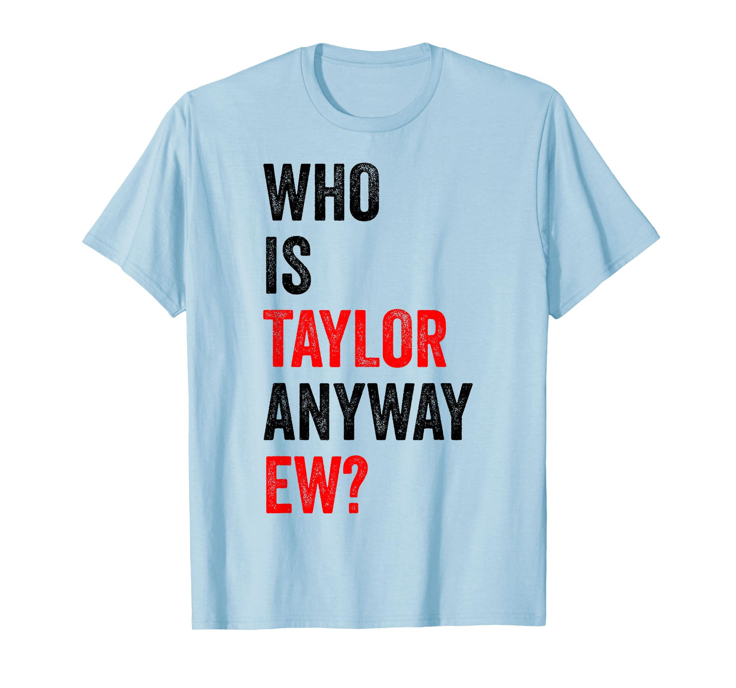 Who is Taylor Anyway Ew First Name Taylor T-Shirt