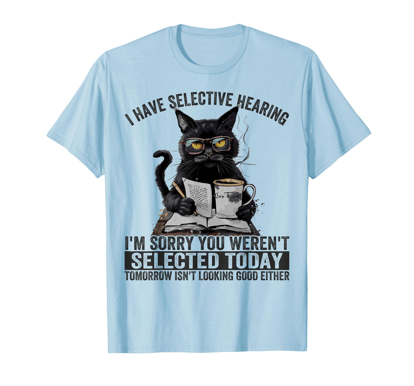 Funny I Have Selective Hearing You Werent Selected Cat Humor T-Shirt for Men Women Girls Kids