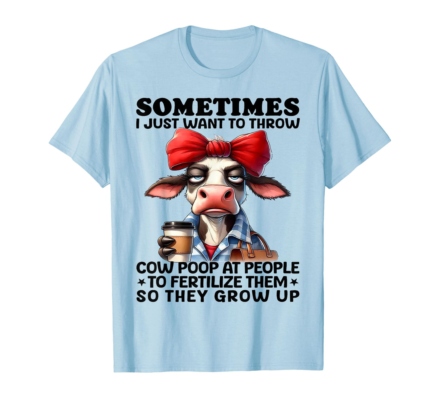 Sometimes I Just Want To Throw Cow Poop At People T-Shirt