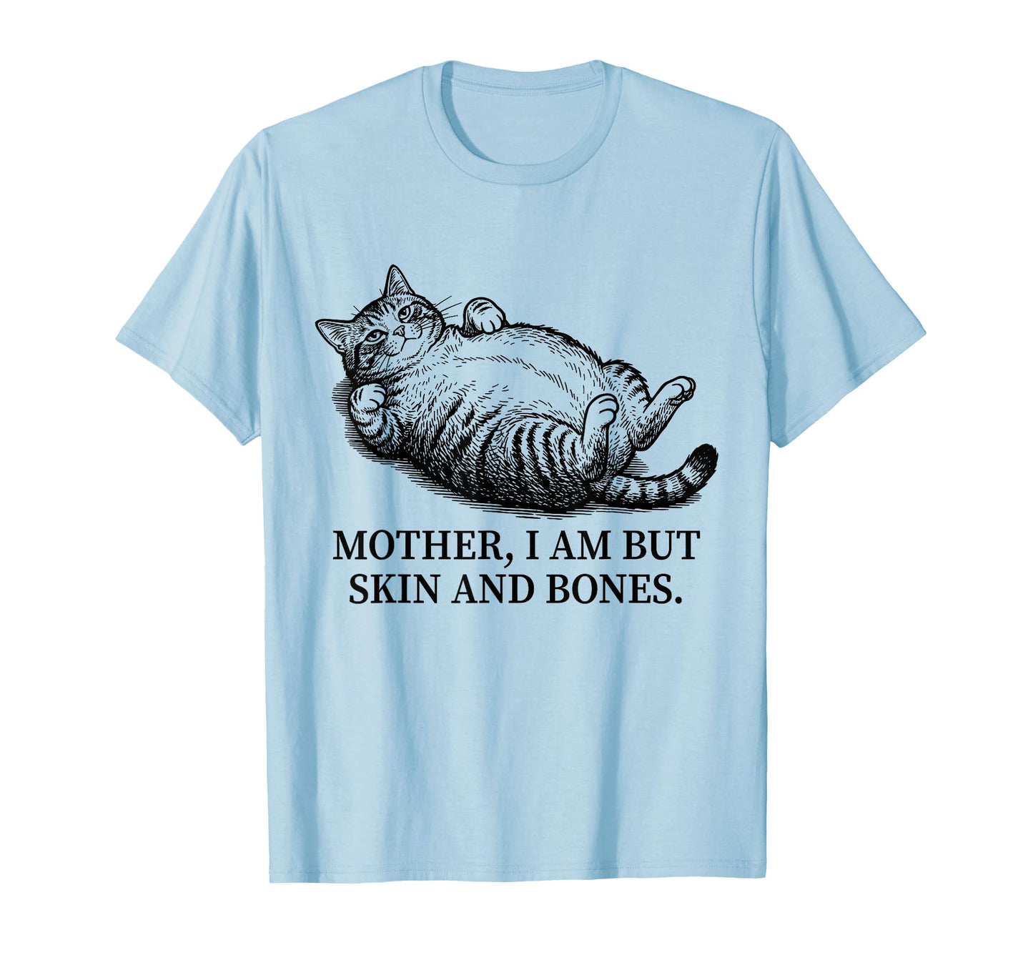 Mother I Am But Skin and Bones Funny Chubby Cat Mom Sarcasm T-Shirt