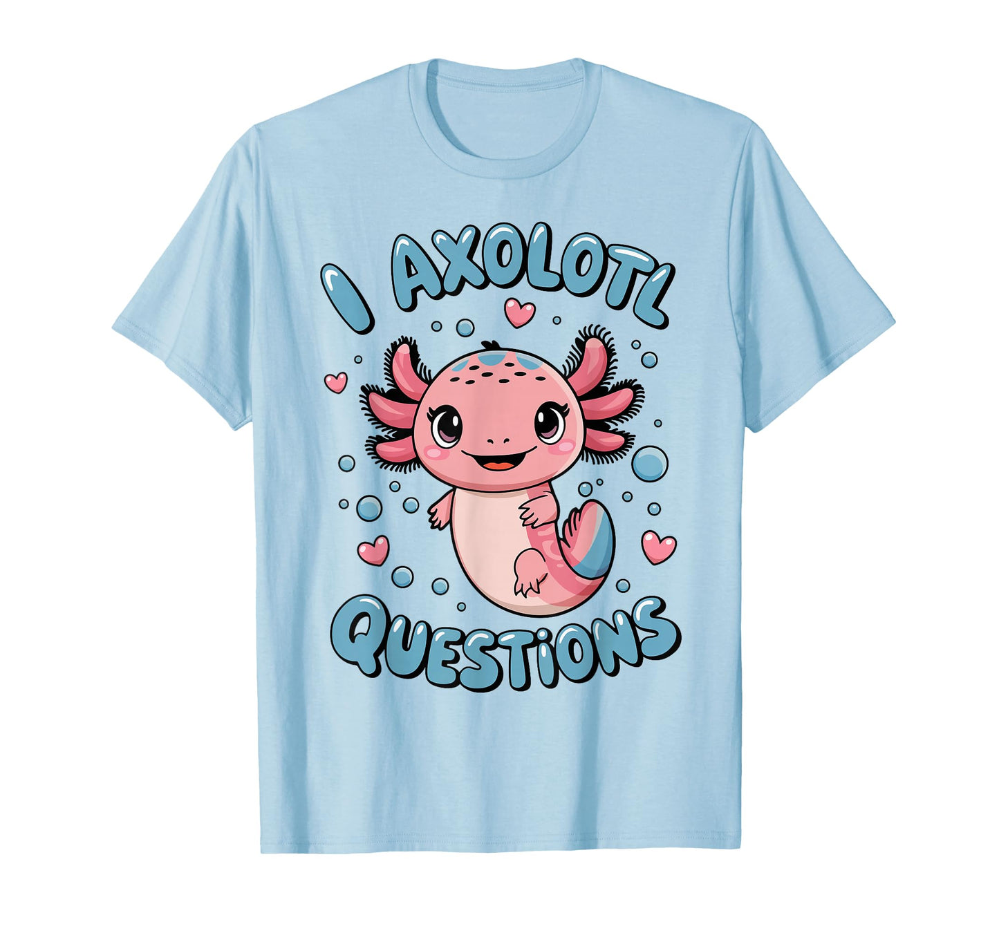 Girl I Axolotl Questions Funny Cute Graphic Tees T-Shirt