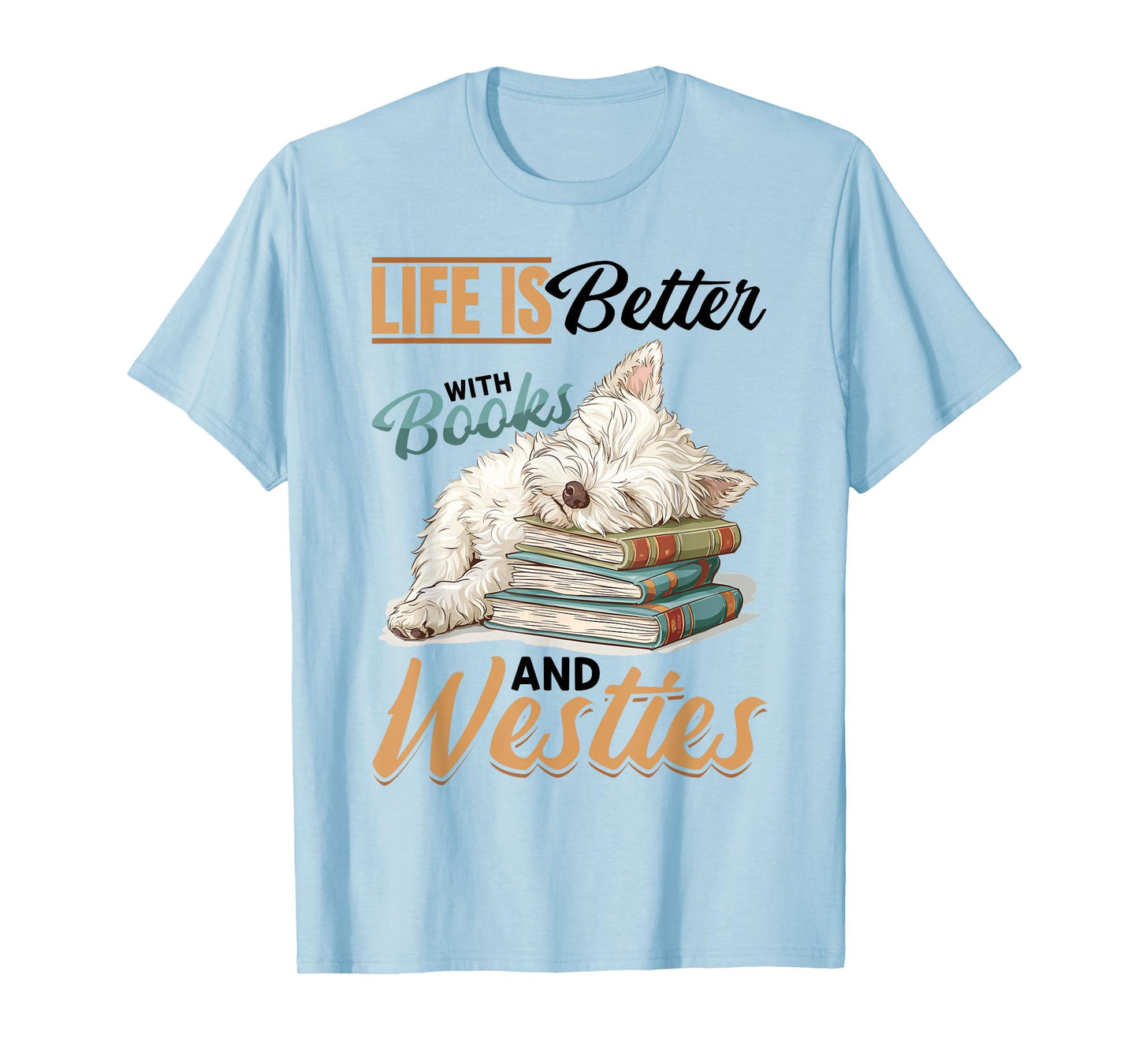 West Highland White Terrier Westie Dog Breed Life is Better T-Shirt for Men Women Girls Kids